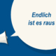 Grafik mit Schriftzug "Endlich ist es raus"